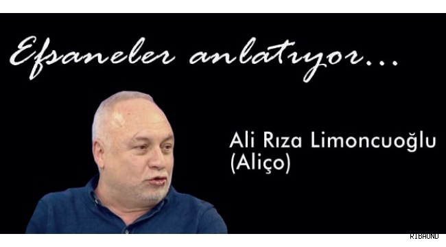 Efsaneler Anlatıyor: Ali Limoncuoğlu