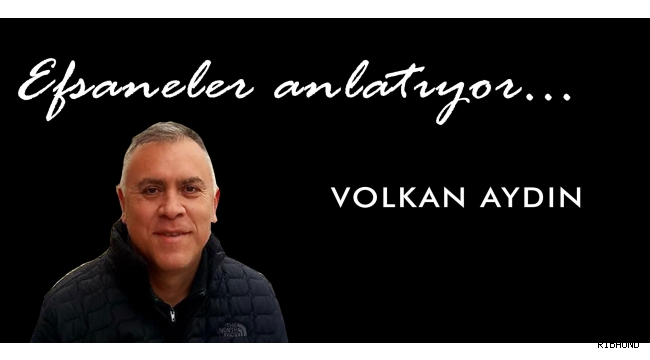 Efsaneler Anlatıyor: Volkan Aydın